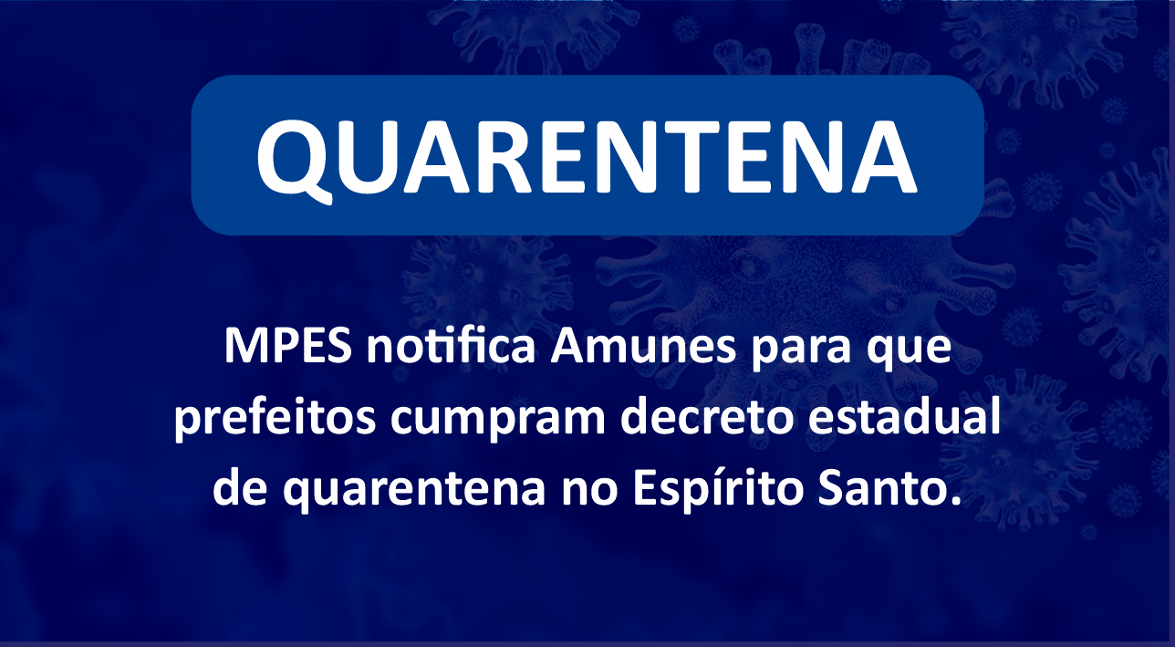 MPES notifica Amunes para que prefeitos cumpram descreto estadual de quarentena no Espírito Santo.